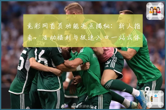 竟彩网首页功能亮点揭秘：新人指南、活动福利与极速入口一站式体验