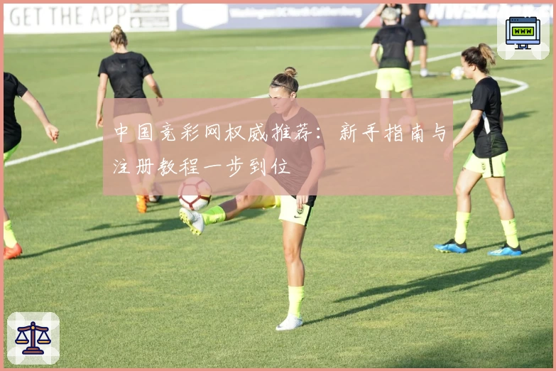 中国竞彩网权威推荐：新手指南与注册教程一步到位