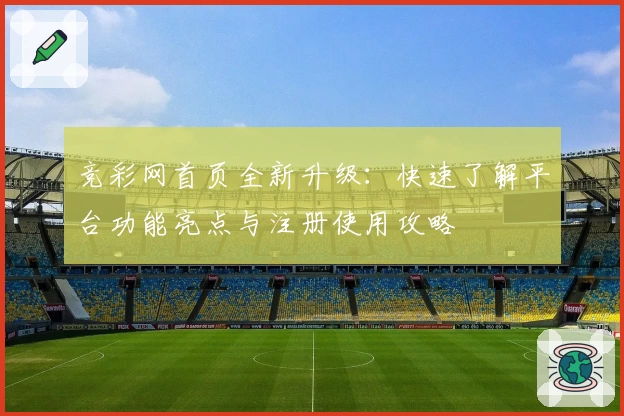 竞彩网首页全新升级：快速了解平台功能亮点与注册使用攻略