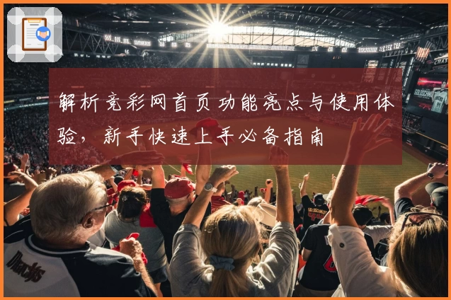 解析竞彩网首页功能亮点与使用体验，新手快速上手必备指南