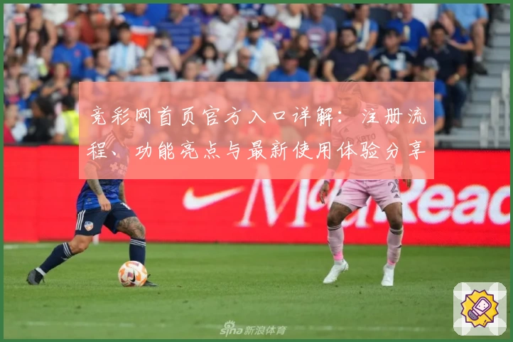竞彩网首页官方入口详解：注册流程、功能亮点与最新使用体验分享